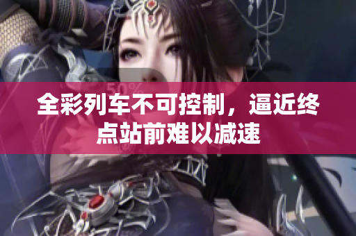 全彩列車不可控制，逼近終點站前難以減速