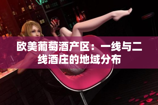 歐美葡萄酒產(chǎn)區(qū)：一線與二線酒莊的地域分布
