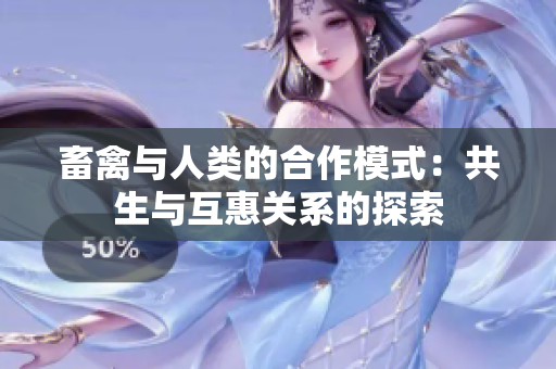 畜禽與人類的合作模式：共生與互惠關(guān)系的探索