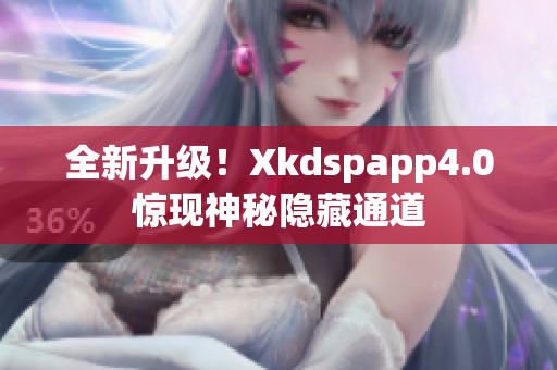 全新升級！Xkdspapp4.0驚現(xiàn)神秘隱藏通道