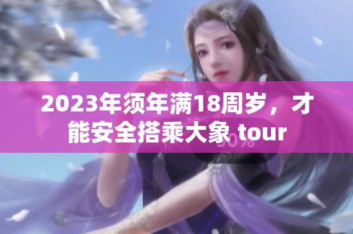 2023年須年滿18周歲，才能安全搭乘大象 tour
