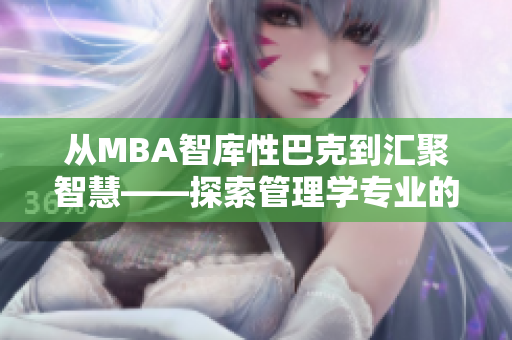 從MBA智庫(kù)性巴克到匯聚智慧——探索管理學(xué)專業(yè)的新視角