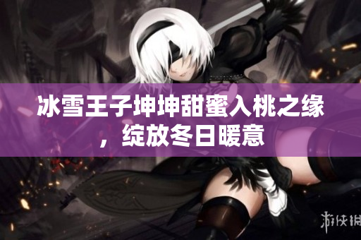 冰雪王子坤坤甜蜜入桃之緣，綻放冬日暖意