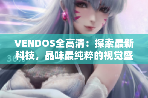 VENDOS全高清：探索最新科技，品味最純粹的視覺盛宴