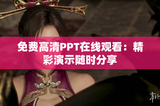 免費(fèi)高清PPT在線觀看：精彩演示隨時(shí)分享