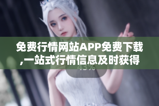 免費(fèi)行情網(wǎng)站APP免費(fèi)下載,一站式行情信息及時獲得