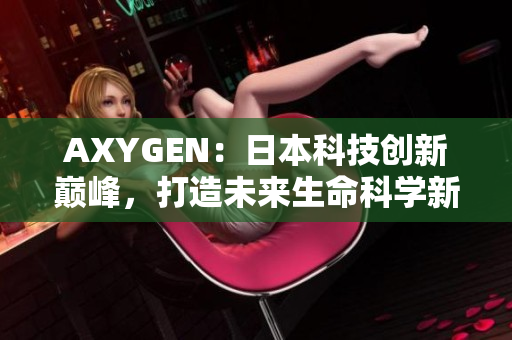 AXYGEN：日本科技創(chuàng)新巔峰，打造未來生命科學新紀元
