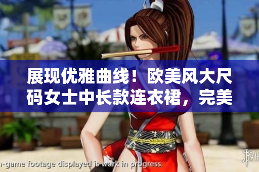展現(xiàn)優(yōu)雅曲線！歐美風(fēng)大尺碼女士中長款連衣裙，完美詮釋時尚魅力