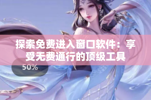 探索免費(fèi)進(jìn)入窗口軟件：享受無費(fèi)通行的頂級(jí)工具