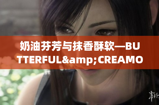 奶油芬芳與抹香酥軟—BUTTERFUL&CREAMOROUS 再設(shè)計(jì)新標(biāo)題