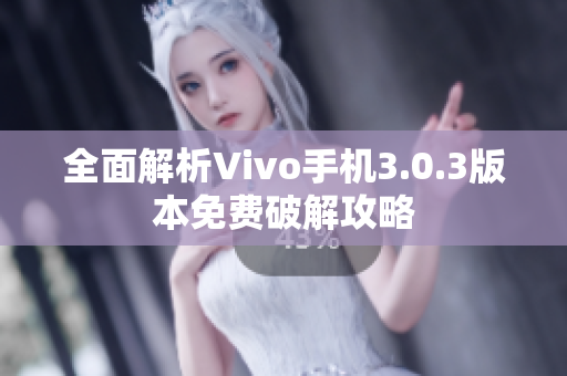 全面解析Vivo手機(jī)3.0.3版本免費(fèi)破解攻略