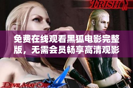 免費(fèi)在線觀看黑狐電影完整版，無(wú)需會(huì)員暢享高清觀影體驗(yàn)