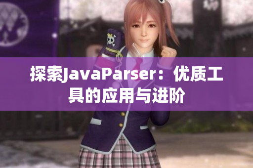 探索JavaParser：優(yōu)質工具的應用與進階