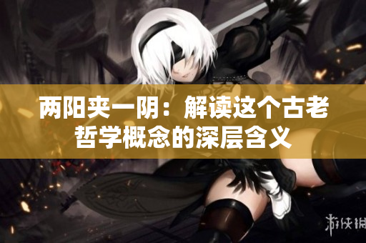 兩陽夾一陰：解讀這個古老哲學(xué)概念的深層含義