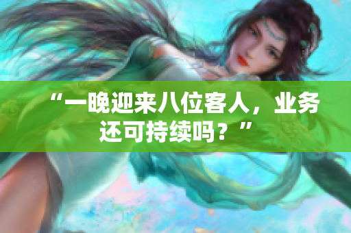 “一晚迎來八位客人，業(yè)務還可持續(xù)嗎？”
