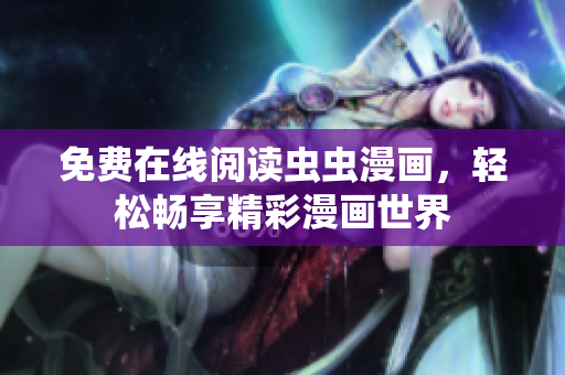 免費在線閱讀蟲蟲漫畫，輕松暢享精彩漫畫世界