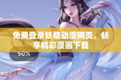 免費(fèi)登錄妖精動(dòng)漫網(wǎng)頁(yè)，暢享精彩漫畫(huà)下載