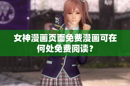 女神漫畫頁(yè)面免費(fèi)漫畫可在何處免費(fèi)閱讀？