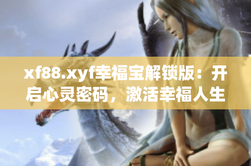 xf88.xyf幸福寶解鎖版：開啟心靈密碼，激活幸福人生