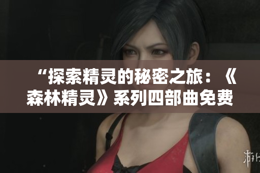 “探索精靈的秘密之旅：《森林精靈》系列四部曲免費奇幻重制版”