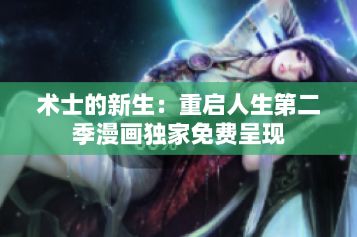 術(shù)士的新生：重啟人生第二季漫畫獨(dú)家免費(fèi)呈現(xiàn)