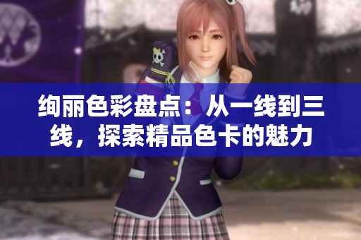 絢麗色彩盤點：從一線到三線，探索精品色卡的魅力