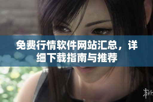 免費行情軟件網(wǎng)站匯總，詳細下載指南與推薦