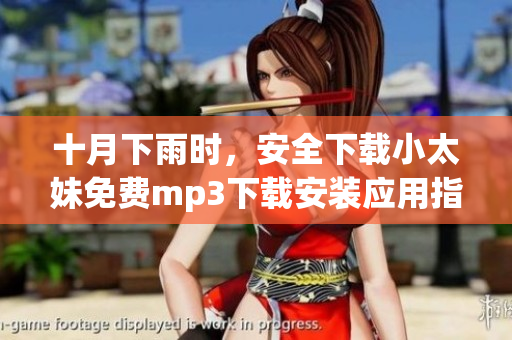 十月下雨時(shí)，安全下載小太妹免費(fèi)mp3下載安裝應(yīng)用指南
