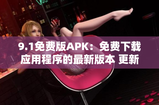 9.1免費(fèi)版APK：免費(fèi)下載應(yīng)用程序的最新版本 更新至第9.1版本