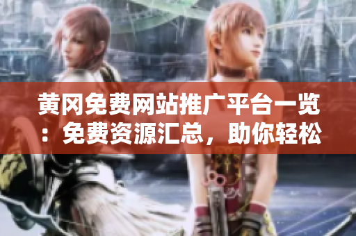 黃岡免費(fèi)網(wǎng)站推廣平臺(tái)一覽：免費(fèi)資源匯總，助你輕松提升網(wǎng)站曝光度