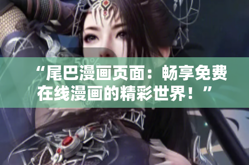 “尾巴漫畫(huà)頁(yè)面：暢享免費(fèi)在線(xiàn)漫畫(huà)的精彩世界！”