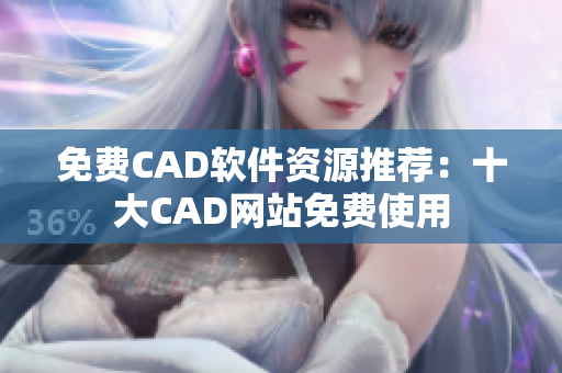 免費(fèi)CAD軟件資源推薦：十大CAD網(wǎng)站免費(fèi)使用