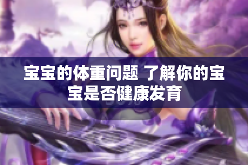 寶寶的體重問題 了解你的寶寶是否健康發(fā)育