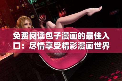 免費(fèi)閱讀包子漫畫(huà)的最佳入口：盡情享受精彩漫畫(huà)世界！