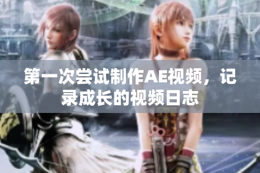 第一次嘗試制作AE視頻，記錄成長(zhǎng)的視頻日志