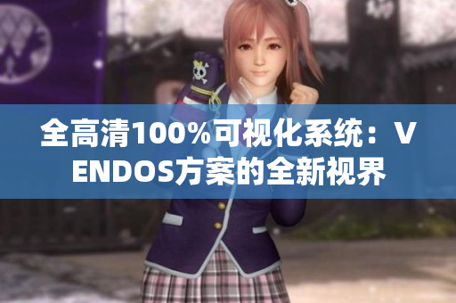 全高清100%可視化系統(tǒng)：VENDOS方案的全新視界