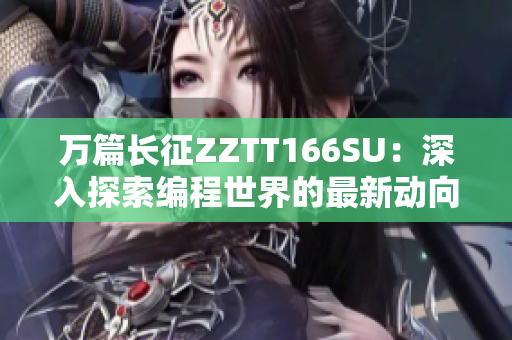 萬(wàn)篇長(zhǎng)征ZZTT166SU：深入探索編程世界的最新動(dòng)向