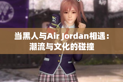 當(dāng)黑人與Air Jordan相遇：潮流與文化的碰撞