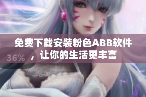 免費(fèi)下載安裝粉色ABB軟件，讓你的生活更豐富