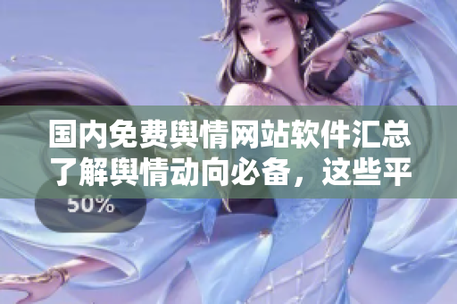 國內(nèi)免費(fèi)輿情網(wǎng)站軟件匯總了解輿情動(dòng)向必備，這些平臺免費(fèi)提供數(shù)據(jù)!
