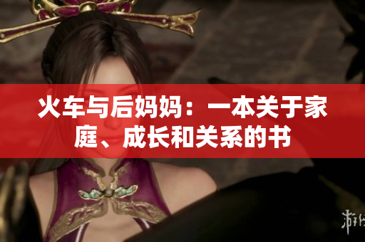 火車與后媽媽：一本關(guān)于家庭、成長(zhǎng)和關(guān)系的書