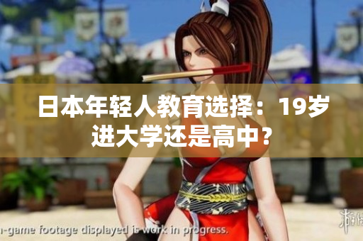 日本年輕人教育選擇：19歲進(jìn)大學(xué)還是高中？