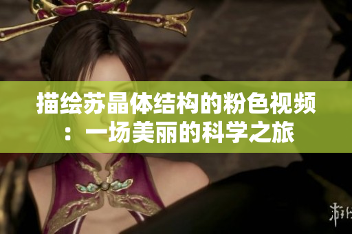 描繪蘇晶體結構的粉色視頻：一場美麗的科學之旅