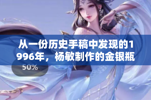 從一份歷史手稿中發(fā)現(xiàn)的1996年，楊敏制作的金銀瓶設(shè)計(jì)與制作技藝詳解