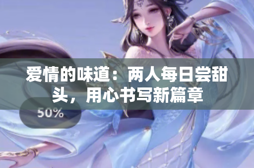 愛情的味道：兩人每日嘗甜頭，用心書寫新篇章