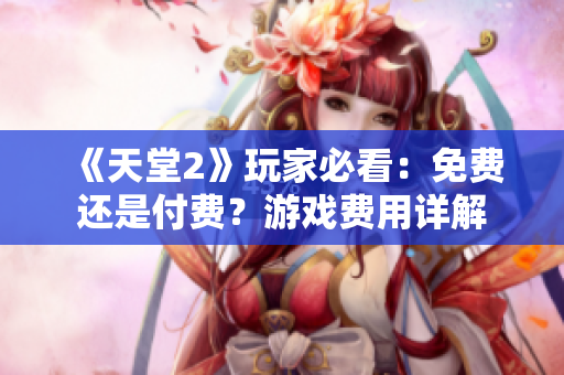 《天堂2》玩家必看：免費還是付費？游戲費用詳解