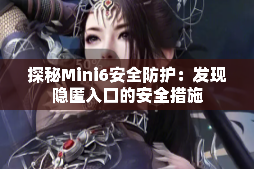 探秘Mini6安全防護：發(fā)現(xiàn)隱匿入口的安全措施