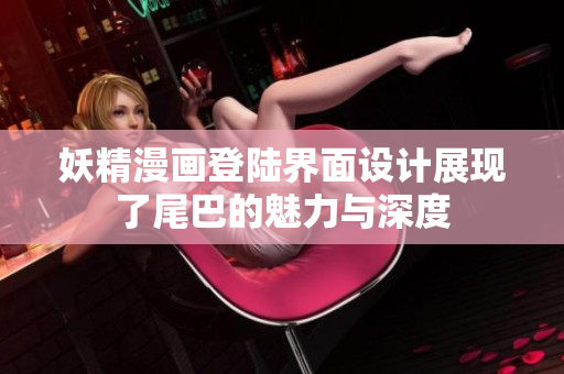 妖精漫畫登陸界面設計展現了尾巴的魅力與深度