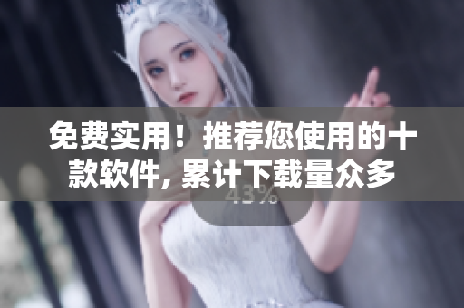 免費實用！推薦您使用的十款軟件, 累計下載量眾多