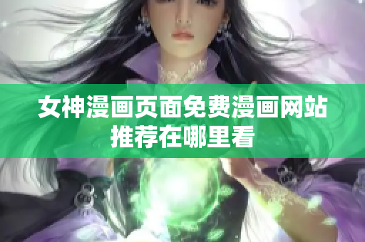 女神漫畫頁面免費漫畫網(wǎng)站推薦在哪里看